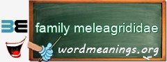 WordMeaning blackboard for family meleagrididae